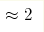 \approx 2
