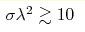 \sigma\lambda^2\gtrsim10
