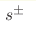 s^{\pm}