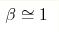 \beta\cong1