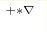 ^{+*\nabla}