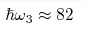 \hbar\omega _3\approx82 