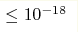  \leq 10^{-18} 