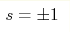 s=\pm 1