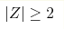 |Z| \geq 2