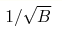 1/\sqrt{B}