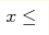 x \leq