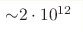 {\sim} 2\cdot10^{12} 