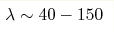 \lambda\sim 40 - 150 