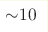 {\sim} 10