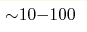 {\sim} 10{-}100