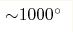{\sim} 1000 ^\circ