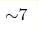 {\sim} 7 