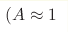 (A\approx1 