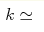 k\simeq