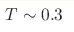 T\sim0.3 