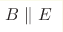{ B}\parallel{E}