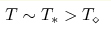 T\sim T_*>T_{\diamond}