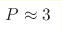 P\approx3