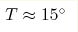 T\approx15 ^\circ
