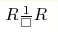 R\frac{1}{\square}R