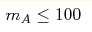 m_{A}\leq 100 