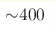 {\sim} 400