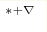 ^{*+\nabla}