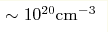 \sim
10^{20} {\rm cm}^{-3}