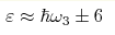 \varepsilon\approx\hbar\omega _3\pm6 