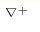 ^{\bigtriangledown +}