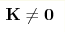 {\bf K} \ne{\bf 0}