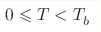 0 \hm\leqslant T \hm< T_{b}^{}