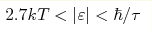 2.7kT<|\varepsilon|<\hbar/\tau