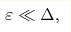 \varepsilon \ll
\Delta,