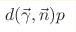 d (\vec{\gamma} , \vec{n}) p