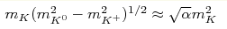  m_{K}(m^2_{K^0}-m^2_{K^+})^{1/2}\approx\sqrt\alpha m^2_K