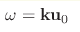 \omega = \mathbf k\mathbf u_0