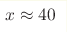 x\approx 40 