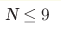 \text{N}\leq 9