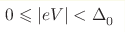 0 \hm\leqslant |eV| \hm< \Delta_{0}^{}