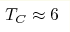 T_C\approx6 