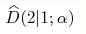 \widehat{D}(2|1;\alpha)