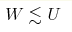 W\lesssim U