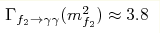 \Gamma_{f_2\to\gamma\gamma}(m^2_{f_2})\approx 3.8