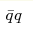 \bar qq