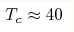 T_c\approx40 