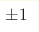 \pm 1