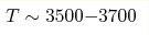 T\sim3500{-}3700 