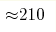 {\approx} 210 